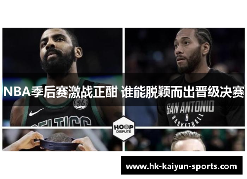 NBA季后赛激战正酣 谁能脱颖而出晋级决赛