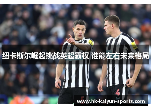 纽卡斯尔崛起挑战英超霸权 谁能左右未来格局